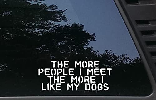 Minél Több emberrel Találkozom, annál Jobban Szeretem A kutyáimat - 8 x 3 1/4 die Vágott Vinyl Matrica Windows, Autók, Teherautók,